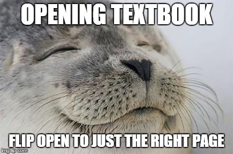 Satisfied Seal | OPENING TEXTBOOK FLIP OPEN TO JUST THE RIGHT PAGE | image tagged in memes,satisfied seal | made w/ Imgflip meme maker