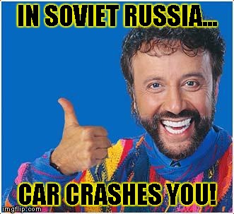 IN SOVIET RUSSIA... CAR CRASHES YOU! | image tagged in yakov smirnoff | made w/ Imgflip meme maker