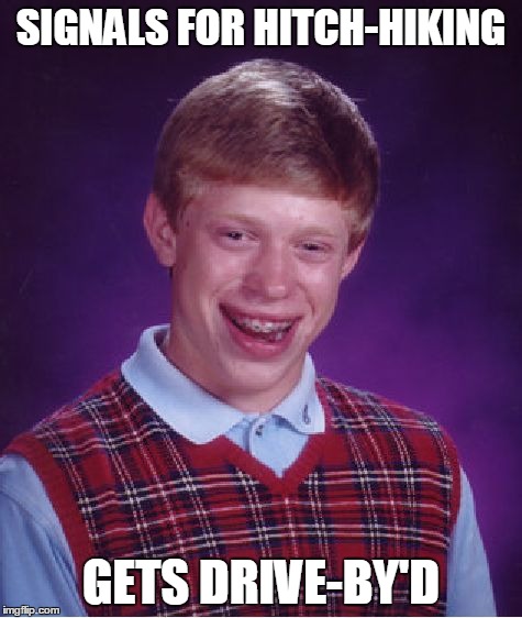 *sigh*... Detroit. | SIGNALS FOR HITCH-HIKING GETS DRIVE-BY'D | image tagged in memes,bad luck brian | made w/ Imgflip meme maker