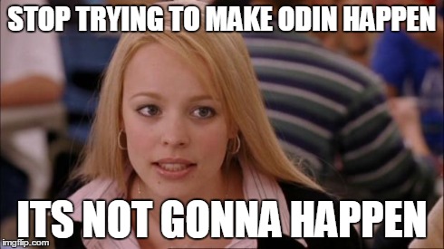 Its Not Going To Happen Meme | STOP TRYING TO MAKE ODIN HAPPEN ITS NOT GONNA HAPPEN | image tagged in it's not going to happen mean girls | made w/ Imgflip meme maker
