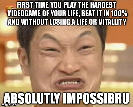 Impossibru Guy Original | FIRST TIME YOU PLAY THE HARDEST VIDEOGAME OF YOUR LIFE, BEAT IT IN 100% AND WITHOUT LOSING A LIFE OR VITALLITY ABSOLUTLY IMPOSSIBRU | image tagged in memes,impossibru guy original | made w/ Imgflip meme maker