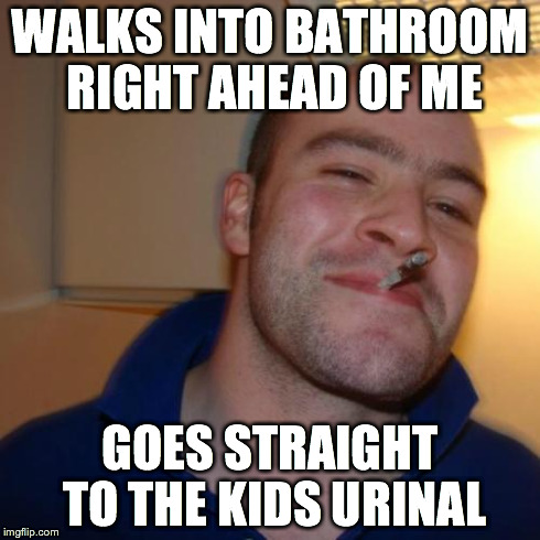 Good Guy Greg Meme | WALKS INTO BATHROOM RIGHT AHEAD OF ME GOES STRAIGHT TO THE KIDS URINAL | image tagged in memes,good guy greg | made w/ Imgflip meme maker