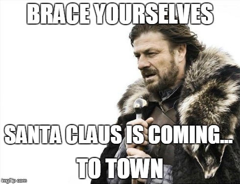 I am surprised I didn't see it before | BRACE YOURSELVES TO TOWN SANTA CLAUS IS COMING... | image tagged in memes,brace yourselves x is coming | made w/ Imgflip meme maker