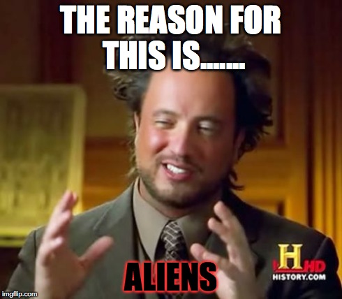 Ancient Aliens Meme | THE REASON FOR THIS IS....... ALIENS | image tagged in memes,ancient aliens | made w/ Imgflip meme maker
