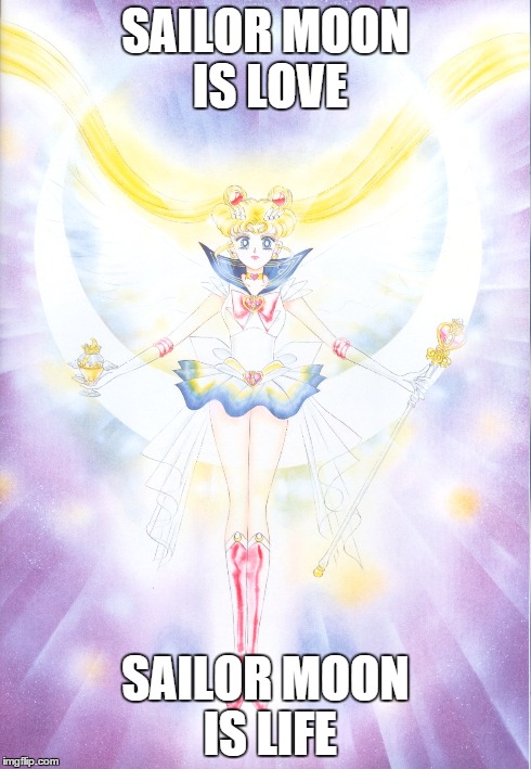 Sailor moon is love | SAILOR MOON IS LOVE SAILOR MOON IS LIFE | image tagged in sailor moon | made w/ Imgflip meme maker