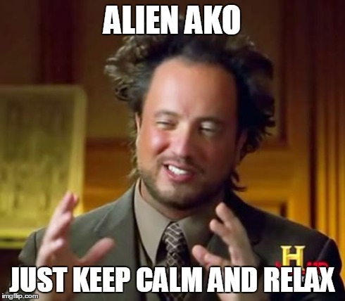 Ancient Aliens | ALIEN AKO JUST KEEP CALM AND RELAX | image tagged in memes,ancient aliens | made w/ Imgflip meme maker