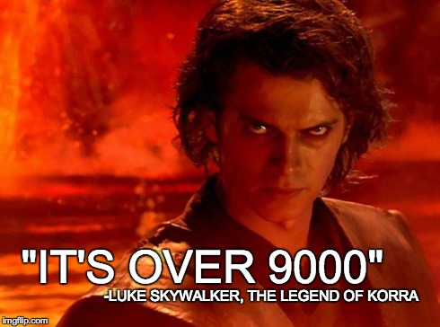 You Underestimate My Power | "IT'S OVER 9000" -LUKE SKYWALKER, THE LEGEND OF KORRA | image tagged in memes,you underestimate my power | made w/ Imgflip meme maker