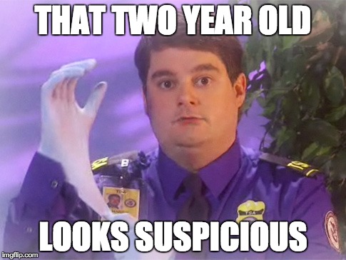 TSA Douche Meme | THAT TWO YEAR OLD LOOKS SUSPICIOUS | image tagged in memes,tsa douche | made w/ Imgflip meme maker