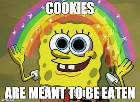 Imagination Spongebob | COOKIES ARE MEANT TO BE EATEN | image tagged in memes,imagination spongebob | made w/ Imgflip meme maker