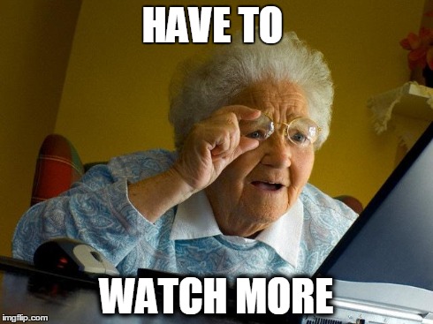 Grandma Finds The Internet | HAVE TO WATCH MORE | image tagged in memes,grandma finds the internet | made w/ Imgflip meme maker