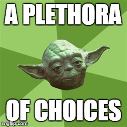 Advice Yoda | A PLETHORA OF CHOICES | image tagged in memes,advice yoda | made w/ Imgflip meme maker