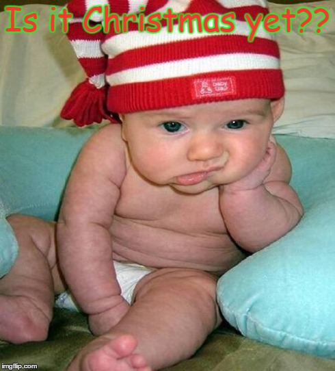 Impatient Baby | Is it Christmas yet?? | image tagged in christmas | made w/ Imgflip meme maker