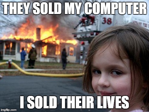 Disaster Girl | THEY SOLD MY COMPUTER I SOLD THEIR LIVES | image tagged in memes,disaster girl | made w/ Imgflip meme maker