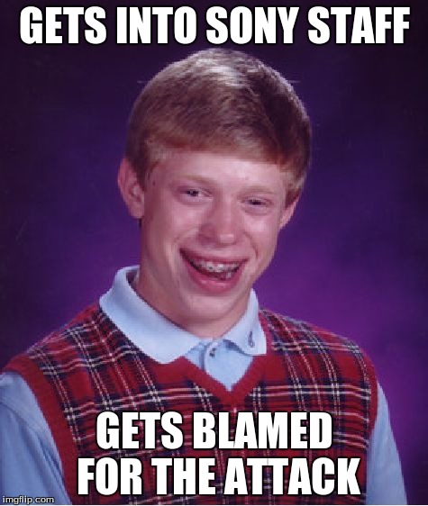 Bad Luck Brian | GETS INTO SONY STAFF GETS BLAMED FOR THE ATTACK | image tagged in memes,bad luck brian | made w/ Imgflip meme maker