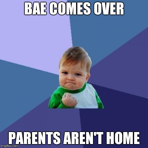 Success Kid | BAE COMES OVER PARENTS AREN'T HOME | image tagged in memes,success kid | made w/ Imgflip meme maker