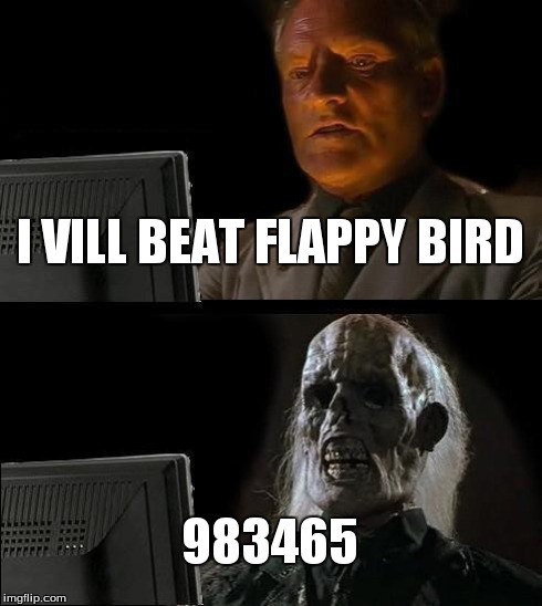 I'll Just Wait Here Meme | I VILL BEAT FLAPPY BIRD 983465 | image tagged in memes,ill just wait here | made w/ Imgflip meme maker