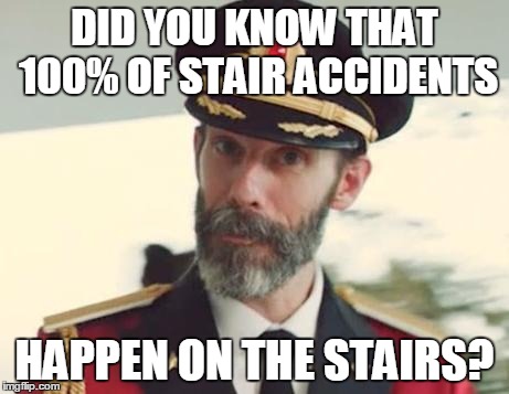 Captain Obvious | DID YOU KNOW THAT 100% OF STAIR ACCIDENTS HAPPEN ON THE STAIRS? | image tagged in captain obvious | made w/ Imgflip meme maker
