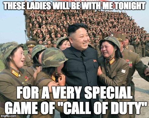 Kim Jong-un's Call of Duty Ladies | THESE LADIES WILL BE WITH ME TONIGHT FOR A VERY SPECIAL GAME OF "CALL OF DUTY" | image tagged in kim jong-un  lady soldiers,kim jong un | made w/ Imgflip meme maker