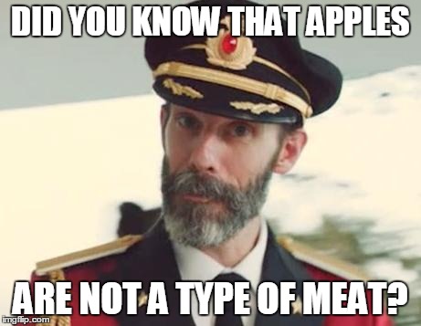 Captain Obvious | DID YOU KNOW THAT APPLES ARE NOT A TYPE OF MEAT? | image tagged in captain obvious | made w/ Imgflip meme maker