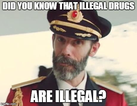 Captain Obvious | DID YOU KNOW THAT ILLEGAL DRUGS ARE ILLEGAL? | image tagged in captain obvious | made w/ Imgflip meme maker