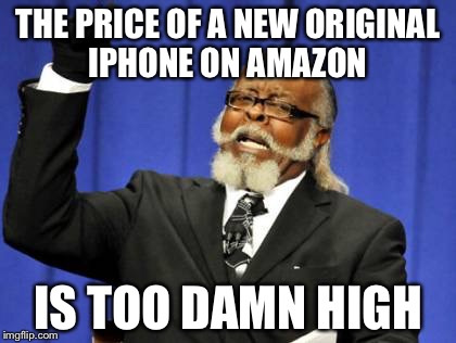 Too Damn High Meme | THE PRICE OF A NEW ORIGINAL IPHONE ON AMAZON IS TOO DAMN HIGH | image tagged in memes,too damn high | made w/ Imgflip meme maker