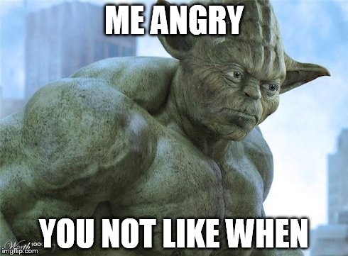 Hulkyoda | ME ANGRY YOU NOT LIKE WHEN | image tagged in hulkyoda | made w/ Imgflip meme maker