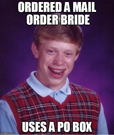 Bad Luck Brian | ORDERED A MAIL ORDER BRIDE USES A PO BOX | image tagged in memes,bad luck brian | made w/ Imgflip meme maker