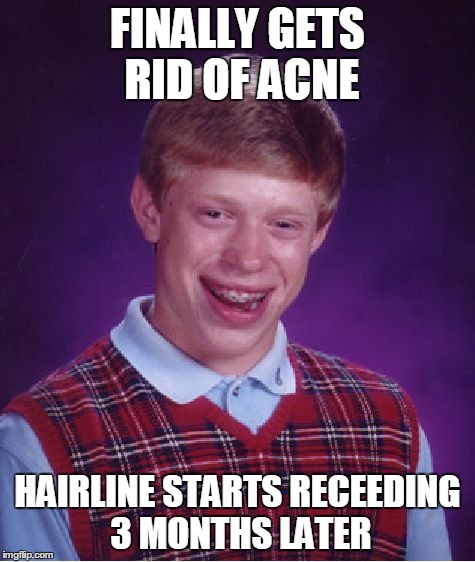 Bad Luck Brian | FINALLY GETS RID OF ACNE HAIRLINE STARTS RECEEDING 3 MONTHS LATER | image tagged in memes,bad luck brian | made w/ Imgflip meme maker