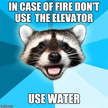 Lame Pun Coon Meme | IN CASE OF FIRE DON'T USE  THE ELEVATOR USE WATER | image tagged in memes,lame pun coon | made w/ Imgflip meme maker