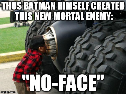 THUS BATMAN HIMSELF CREATED THIS NEW MORTAL ENEMY: "NO-FACE" | image tagged in no-face | made w/ Imgflip meme maker