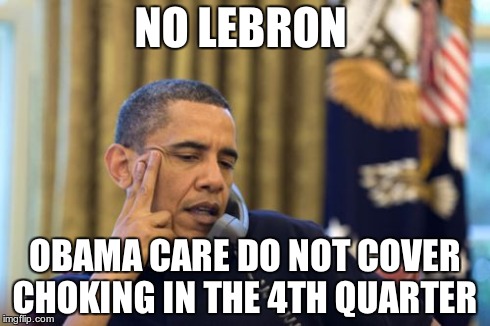 No I Can't Obama Meme | NO LEBRON OBAMA CARE DO NOT COVER CHOKING IN THE 4TH QUARTER | image tagged in memes,no i cant obama | made w/ Imgflip meme maker