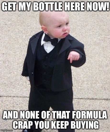 Baby Godfather | GET MY BOTTLE HERE NOW! AND NONE OF THAT FORMULA CRAP YOU KEEP BUYING | image tagged in memes,baby godfather | made w/ Imgflip meme maker