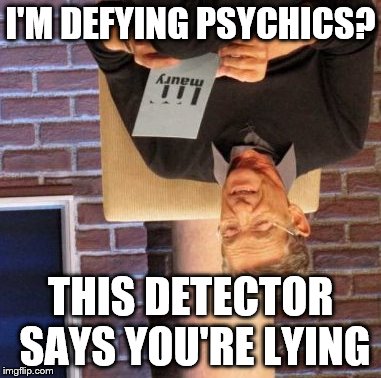 Maury Lie Detector | I'M DEFYING PSYCHICS? THIS DETECTOR SAYS YOU'RE LYING | image tagged in memes,maury lie detector | made w/ Imgflip meme maker