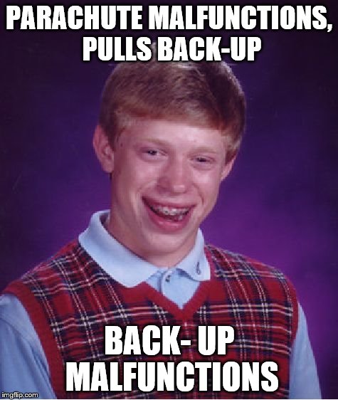 Bad Luck Brian Meme | PARACHUTE MALFUNCTIONS, PULLS BACK-UP BACK- UP MALFUNCTIONS | image tagged in memes,bad luck brian | made w/ Imgflip meme maker