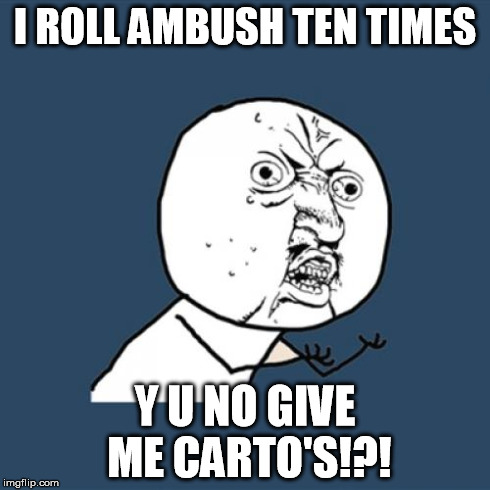 Y U No Meme | I ROLL AMBUSH TEN TIMES Y U NO GIVE ME CARTO'S!?! | image tagged in memes,y u no | made w/ Imgflip meme maker