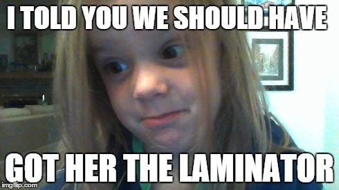 I TOLD YOU WE SHOULD HAVE GOT HER THE LAMINATOR | made w/ Imgflip meme maker