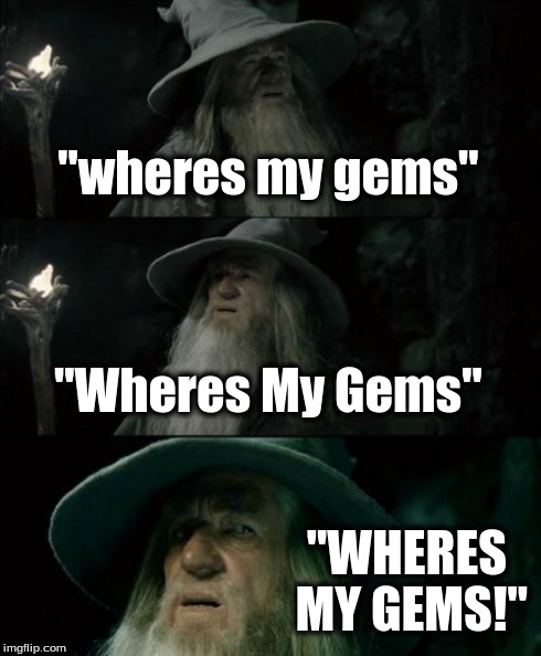 Confused Gandalf | "wheres my gems" "Wheres My Gems" "WHERES MY GEMS!" | image tagged in memes,confused gandalf | made w/ Imgflip meme maker