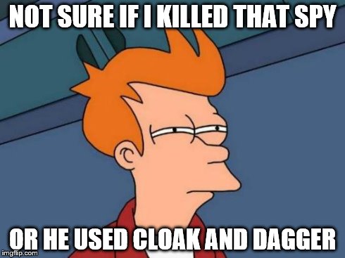 Futurama Fry | NOT SURE IF I KILLED THAT SPY OR HE USED CLOAK AND DAGGER | image tagged in memes,futurama fry | made w/ Imgflip meme maker