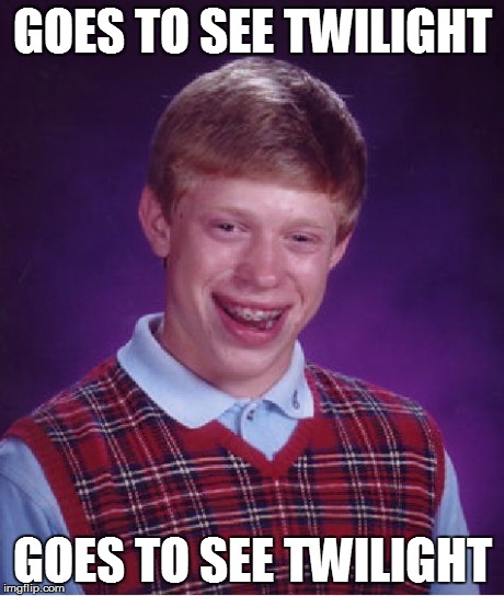 Bad Luck Brian Meme | GOES TO SEE TWILIGHT GOES TO SEE TWILIGHT | image tagged in memes,bad luck brian | made w/ Imgflip meme maker