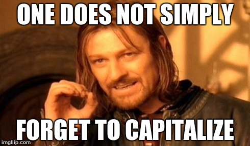 One Does Not Simply Meme | ONE DOES NOT SIMPLY FORGET TO CAPITALIZE | image tagged in memes,one does not simply | made w/ Imgflip meme maker