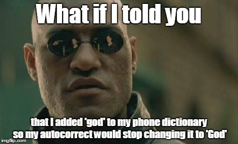 Matrix Morpheus | What if I told you that I added 'god' to my phone dictionary so my autocorrect would stop changing it to 'God' | image tagged in memes,matrix morpheus | made w/ Imgflip meme maker