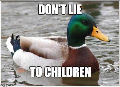 Actual Advice Mallard | DON'T LIE TO CHILDREN | image tagged in memes,actual advice mallard | made w/ Imgflip meme maker