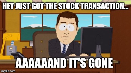 Aaaaand Its Gone | HEY JUST GOT THE STOCK TRANSACTION... AAAAAAND IT'S GONE | image tagged in memes,aaaaand its gone | made w/ Imgflip meme maker