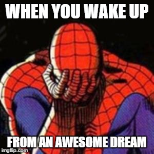 Sad Spiderman | WHEN YOU WAKE UP FROM AN AWESOME DREAM | image tagged in memes,sad spiderman,spiderman | made w/ Imgflip meme maker