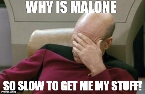 Captain Picard Facepalm | WHY IS MALONE SO SLOW TO GET ME MY STUFF! | image tagged in memes,captain picard facepalm | made w/ Imgflip meme maker