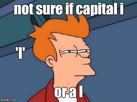 Futurama Fry | not sure if capital i or a l 'I' | image tagged in memes,futurama fry | made w/ Imgflip meme maker