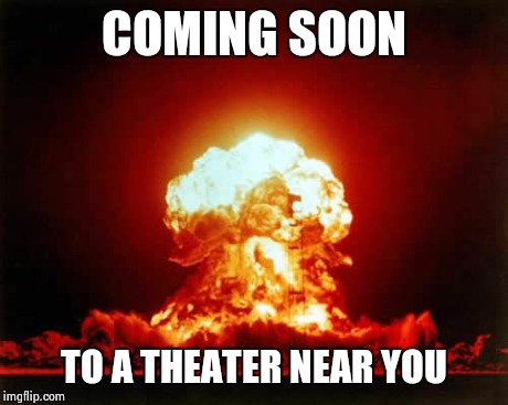Thanks Kim Jong Un... | COMING SOON TO A THEATER NEAR YOU | image tagged in memes,nuclear explosion | made w/ Imgflip meme maker