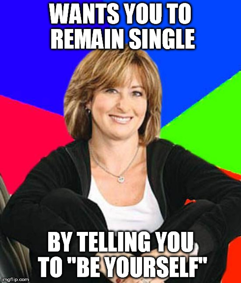 WANTS YOU TO REMAIN SINGLE BY TELLING YOU TO "BE YOURSELF" | image tagged in suburban mom | made w/ Imgflip meme maker