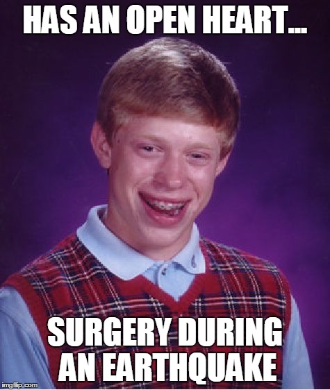 Bad Luck Brian Meme | HAS AN OPEN HEART... SURGERY DURING AN EARTHQUAKE | image tagged in memes,bad luck brian | made w/ Imgflip meme maker