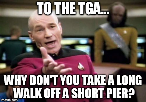 Picard Wtf Meme | TO THE TGA... WHY DON'T YOU TAKE A LONG WALK OFF A SHORT PIER? | image tagged in memes,picard wtf | made w/ Imgflip meme maker